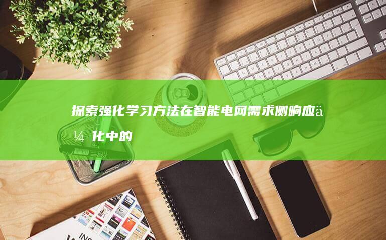 探索强化学习方法在智能电网需求侧响应优化中的作用和潜力